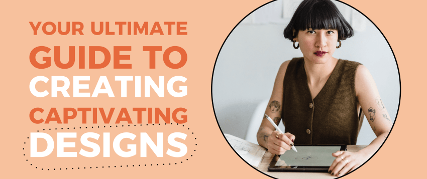 Your Ultimate Guide to Creating Captivating Designs